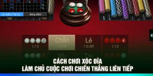 Cách Chơi Xóc Đĩa - Làm Chủ Cuộc Chơi Chiến Thắng Liên Tiếp